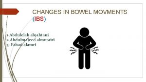 CHANGES IN BOWEL MOVMENTS IBS 1 Abdulelah alqahtani