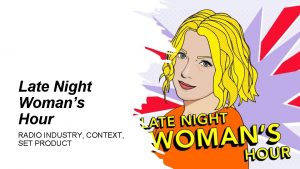 Late Night Womans Hour RADIO INDUSTRY CONTEXT SET