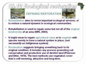 DEFINING RESTORATION Rehabilitation aims to revive important ecological