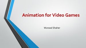 Animation for Video Games Wurood Shaher Video games