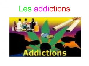 Les addictions Introduction Dfinition des addictions Assutude dpendance