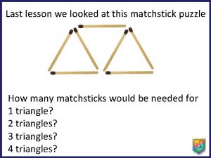 Last lesson we looked at this matchstick puzzle
