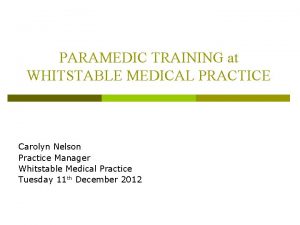 PARAMEDIC TRAINING at WHITSTABLE MEDICAL PRACTICE Carolyn Nelson