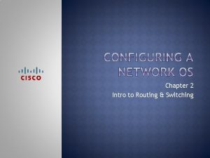 Chapter 2 Intro to Routing Switching Upon completion