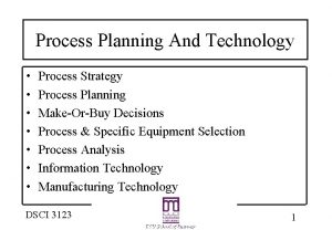 Process Planning And Technology Process Strategy Process Planning
