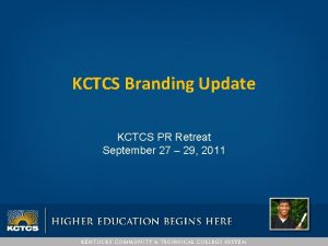 KCTCS Branding Update KCTCS PR Retreat September 27