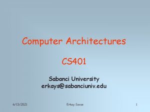 Computer Architectures CS 401 Sabanci University erkayssabanciuniv edu