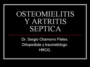 OSTEOMIELITIS Y ARTRITIS SEPTICA Dr Sergio Chamorro Fletes