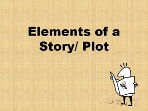 Elements of a Story Plot What every story