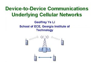 DevicetoDevice Communications Underlying Cellular Networks Geoffrey Ye Li