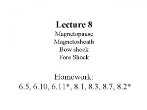 Lecture 8 Magnetopause Magnetosheath Bow shock Fore Shock