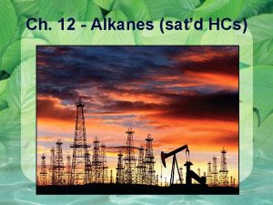 Ch 12 Alkanes satd HCs Alkanes Acyclic Saturated