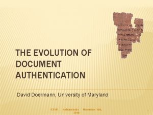 THE EVOLUTION OF DOCUMENT AUTHENTICATION David Doermann University