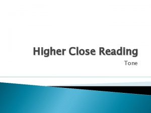 Higher Close Reading Tone Tone Tone is important