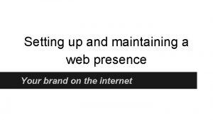 Setting up and maintaining a web presence Your