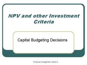 NPV and other Investment Criteria Capital Budgeting Decisions