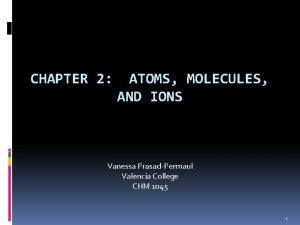 CHAPTER 2 ATOMS MOLECULES AND IONS Vanessa PrasadPermaul