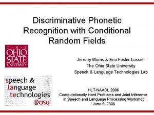 Discriminative Phonetic Recognition with Conditional Random Fields Jeremy