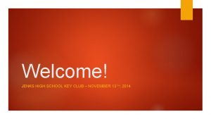 Welcome JENKS HIGH SCHOOL KEY CLUB NOVEMBER 13