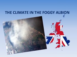 THE CLIMATE IN THE FOGGY ALBION Why the