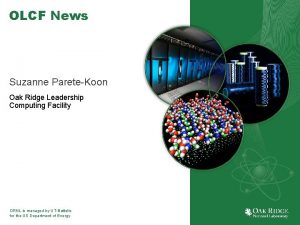 OLCF News Suzanne PareteKoon Oak Ridge Leadership Computing