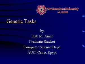 Generic Tasks by Ihab M Amer Graduate Student