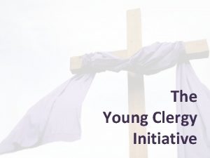 The Young Clergy Initiative Theological Framework Theological Framework