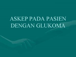 ASKEP PADA PASIEN DENGAN GLUKOMA Glaukoma adalah suatu