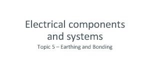 Electrical components and systems Topic 5 Earthing and