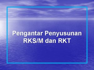 Pengantar Penyusunan RKSM dan RKT Latar Belakang Kebijakan