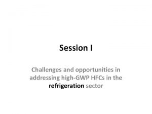 Session I Challenges and opportunities in addressing highGWP