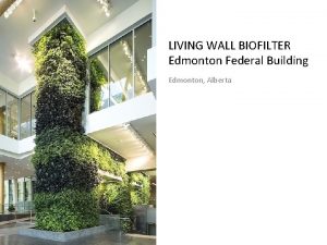 LIVING WALL BIOFILTER Edmonton Federal Building Edmonton Alberta