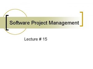 Software Project Management Lecture 15 Outline n Software