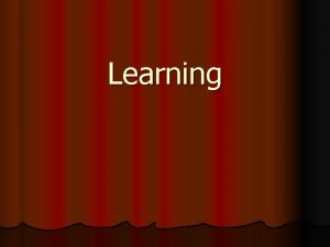 Learning Learning l Learning is any relatively permanent