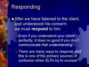 Responding After we have listened to the client