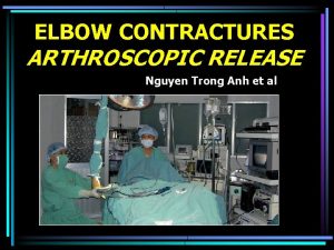ELBOW CONTRACTURES ARTHROSCOPIC RELEASE Nguyen Trong Anh et