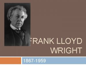 FRANK LLOYD WRIGHT 1867 1959 Frank Lloyd Wright