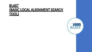 BLAST BASIC LOCAL ALIGNMENT SEARCH TOOL INTRODUCTION In