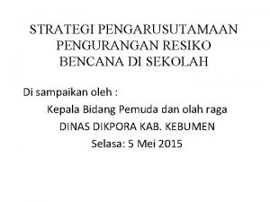 STRATEGI PENGARUSUTAMAAN PENGURANGAN RESIKO BENCANA DI SEKOLAH Di