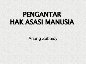 PENGANTAR HAK ASASI MANUSIA Anang Zubaidy Konsep Dasar