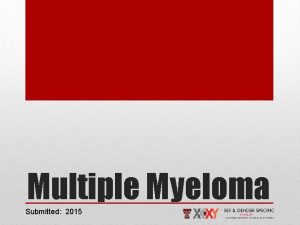 Multiple Myeloma Submitted 2015 Multiple Myeloma MM is