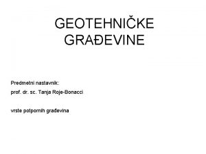 GEOTEHNIKE GRAEVINE Predmetni nastavnik prof dr sc Tanja