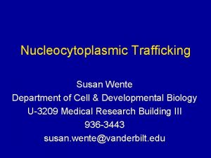 Nucleocytoplasmic Trafficking Susan Wente Department of Cell Developmental