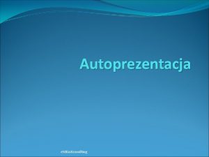 Autoprezentacja e MKa Konsulting Autoprezentacja Komunikacja niewerbalna Pierwsze