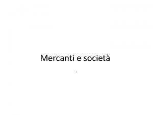 Mercanti e societ Introduzione Citt italiane continuit con