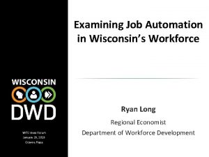 Examining Job Automation in Wisconsins Workforce Ryan Long