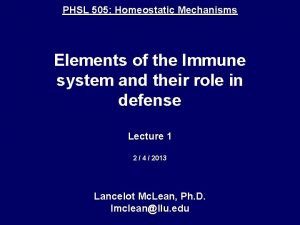 PHSL 505 Homeostatic Mechanisms Elements of the Immune