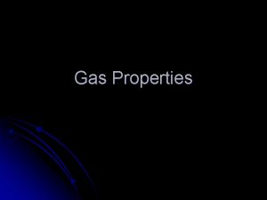 Gas Properties Gasses l A state of matter