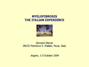 MYELOFIBROSIS THE ITALIAN EXPERIENCE Giovanni Barosi IRCCS Policlinico