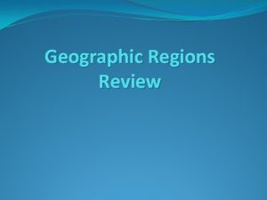 Geographic Regions Review What region would you most